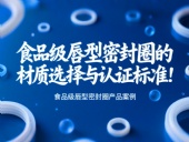 食品級唇型密封圈的材質選擇與認證標準！